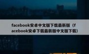 facebook安卓中文版下载最新版（facebook安卓下载最新版中文版下载）