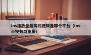 ins播放量最高的视频是哪个平台（ins小视频浏览量）