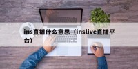 ins直播什么意思（inslive直播平台）