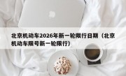 北京机动车2026年新一轮限行日期（北京机动车限号新一轮限行）