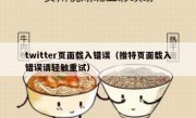 twitter页面载入错误（推特页面载入错误请轻触重试）