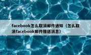 facebook怎么取消邮件通知（怎么取消facebook邮件推送消息）