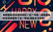 更新版本的该游戏保存了这一等级（更新版本的该游戏保存了这一等级,因此无法加载）