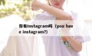 你有Instagram吗（you have instagram?）