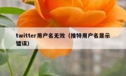 twitter用户名无效（推特用户名显示错误）