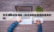 快手涨粉丝有钱吗（快手涨粉丝有钱吗是真的吗）