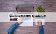 youtube怎么赚钱（youtube怎样赚钱）