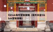 tiktok海外营销策略（海外抖音tiktok营销策略）