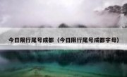 今日限行尾号成都（今日限行尾号成都字母）