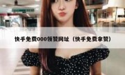 快手免费000领赞网址（快手免费拿赞）