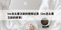 ins怎么看之前的视频记录（ins怎么看之前的故事）