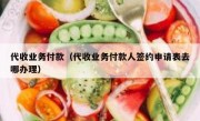 代收业务付款（代收业务付款人签约申请表去哪办理）