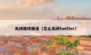 关闭推特推送（怎么关闭twitter）