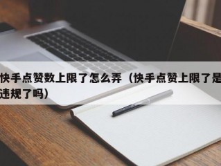 快手点赞数上限了怎么弄（快手点赞上限了是违规了吗）