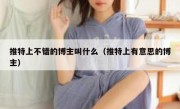 推特上不错的博主叫什么（推特上有意思的博主）