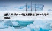 玩转六零:悍夫养成记免费阅读（玩转六零悍妇养成）