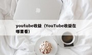 youtube收益（YouTube收益在哪里看）