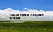 tiktok新号零播放（tiktok发作品0播放量）