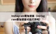 Instagram要加速器（instagram要加速器才能打开吗）