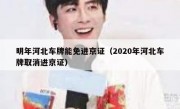 明年河北车牌能免进京证（2020年河北车牌取消进京证）