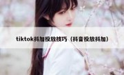 tiktok抖加投放技巧（抖音投放抖加）