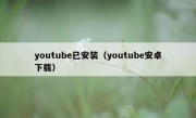 youtube已安装（youtube安卓下载）