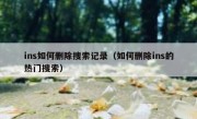 ins如何删除搜索记录（如何删除ins的热门搜索）