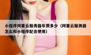 小程序阿里云服务器年费多少（阿里云服务器怎么和小程序配合使用）