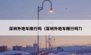 深圳外地车限行吗（深圳外地车限行吗?）