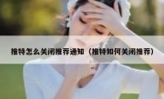 推特怎么关闭推荐通知（推特如何关闭推荐）