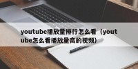 youtube播放量排行怎么看（youtube怎么看播放量高的视频）