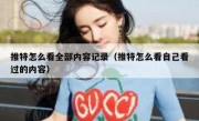 推特怎么看全部内容记录（推特怎么看自己看过的内容）
