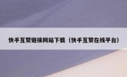 快手互赞链接网站下载（快手互赞在线平台）