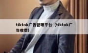 tiktok广告管理平台（tiktok广告收费）