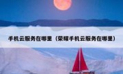 手机云服务在哪里（荣耀手机云服务在哪里）