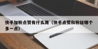 快手加粉点赞有什么用（快手点赞和粉丝哪个多一点）
