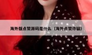 海外版点赞源码是什么（海外点赞诈骗）