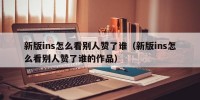 新版ins怎么看别人赞了谁（新版ins怎么看别人赞了谁的作品）