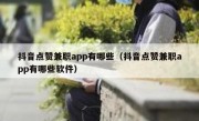 抖音点赞兼职app有哪些（抖音点赞兼职app有哪些软件）