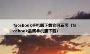 facebook手机版下载官网新闻（facebook最新手机版下载）