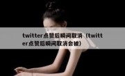 twitter点赞后瞬间取消（twitter点赞后瞬间取消会被）