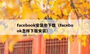 facebook安装包下载（facebook怎样下载安装）