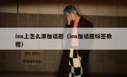 ins上怎么添加话题（ins加话题标签教程）