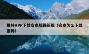 推特APP下载安卓版最新版（安卓怎么下载推特）