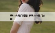 tiktok热门话题（tiktok热门内容）