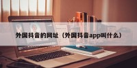外国抖音的网址（外国抖音app叫什么）