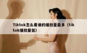 Tiktok怎么看谁的播放量最多（tiktok播放量低）
