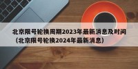 北京限号轮换周期2023年最新消息及时间（北京限号轮换2024年最新消息）