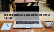快手赞多给钱吗安全吗是真的吗（快手赞100多少钱）