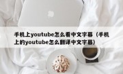 手机上youtube怎么看中文字幕（手机上的youtube怎么翻译中文字幕）